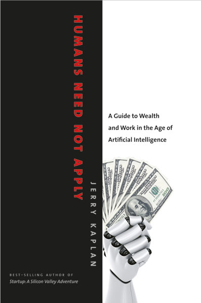 Humans Need Not Apply: A Guide to Wealth and Work in the Age of Artificial Intelligence
